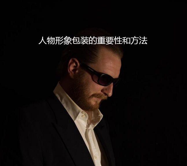 企業高管如何做好人物形象包裝？進行個人形象包裝的方法有哪些？